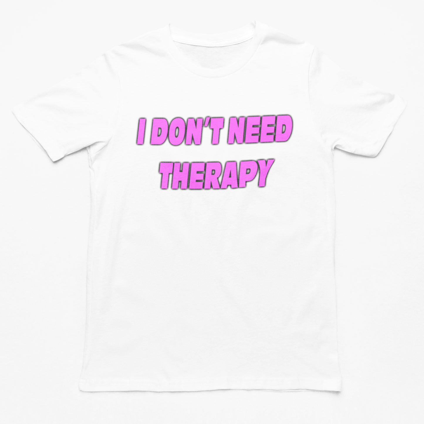 I Don't Need Therapy t-shirt