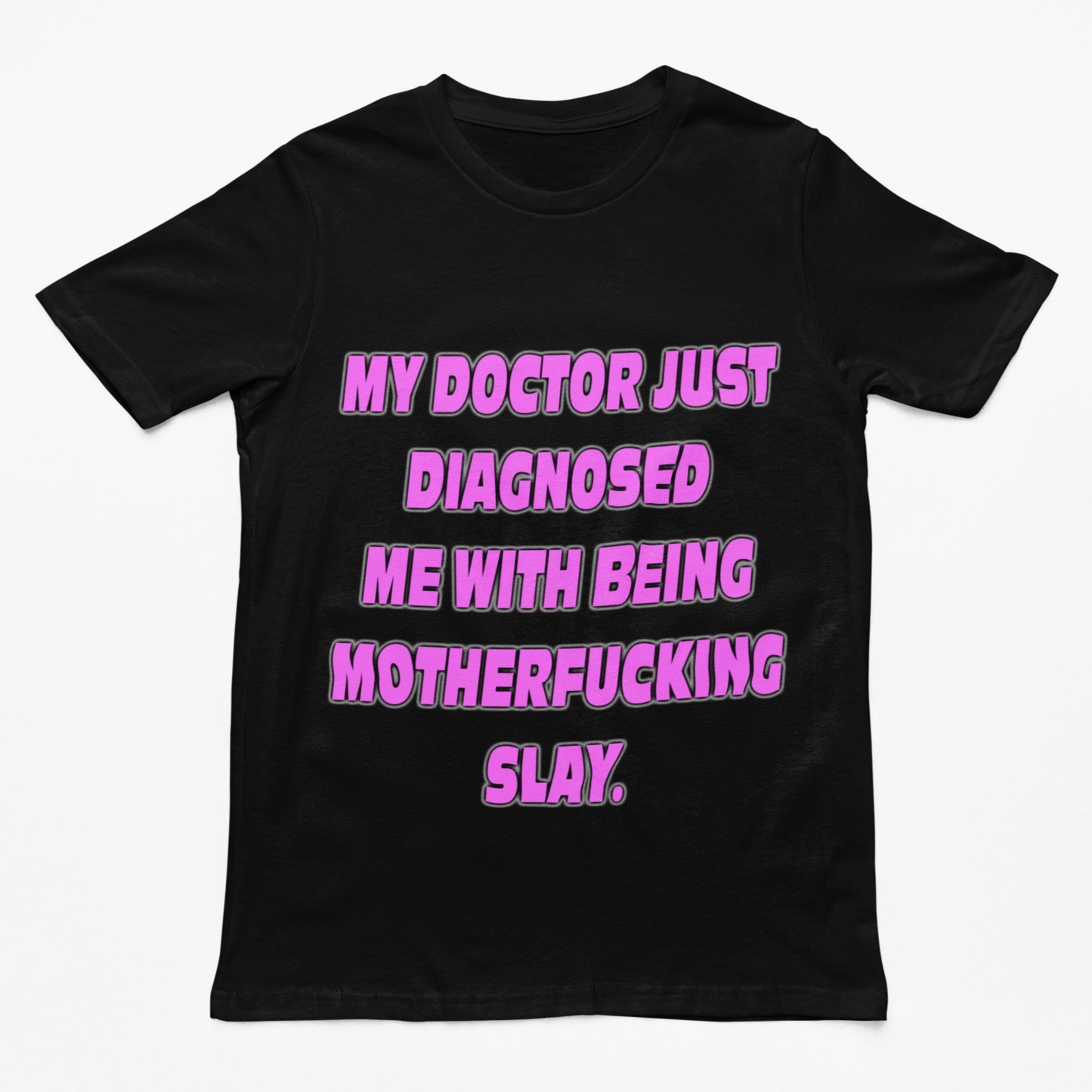 My Doctor Just Diagnosed Me With Being Motherfucking Slay t-shirt