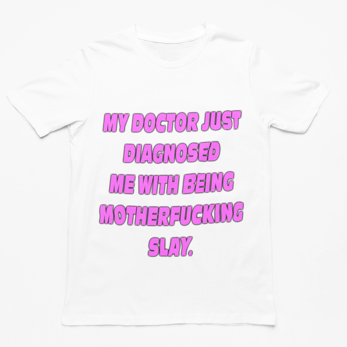 My Doctor Just Diagnosed Me With Being Motherfucking Slay t-shirt