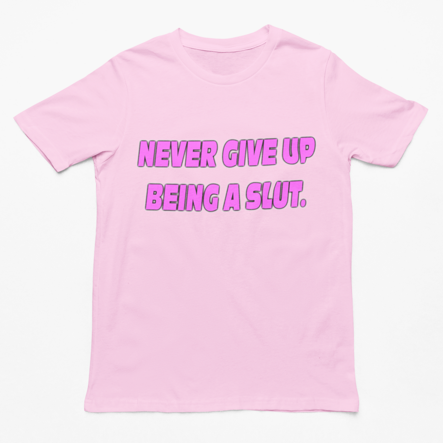 Never Give Up Being a Slut t-shirt