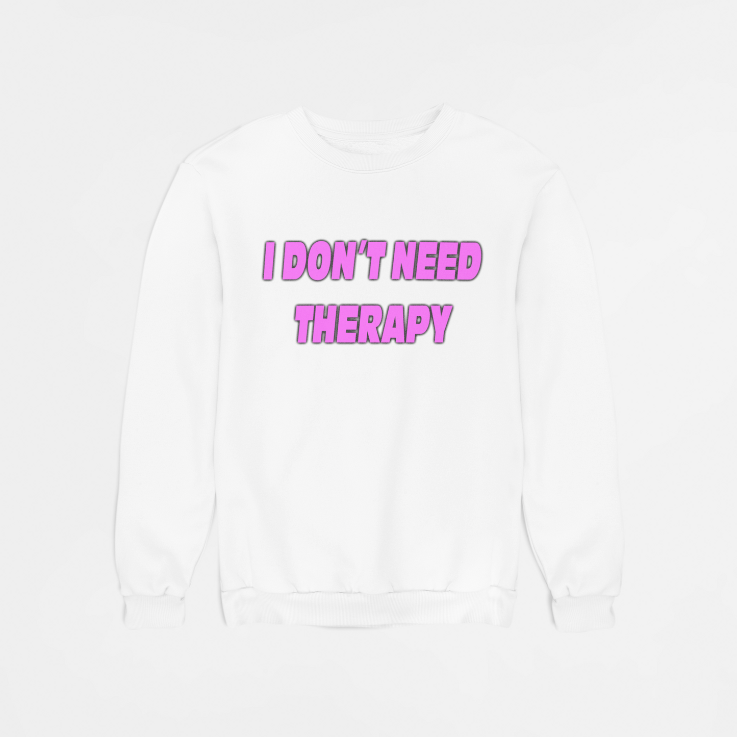 I Don't Need Therapy sweatshirt