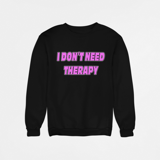 I Don't Need Therapy sweatshirt