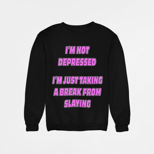I'm Not Depressed I'm Just Taking A Break From Slaying sweatshirt