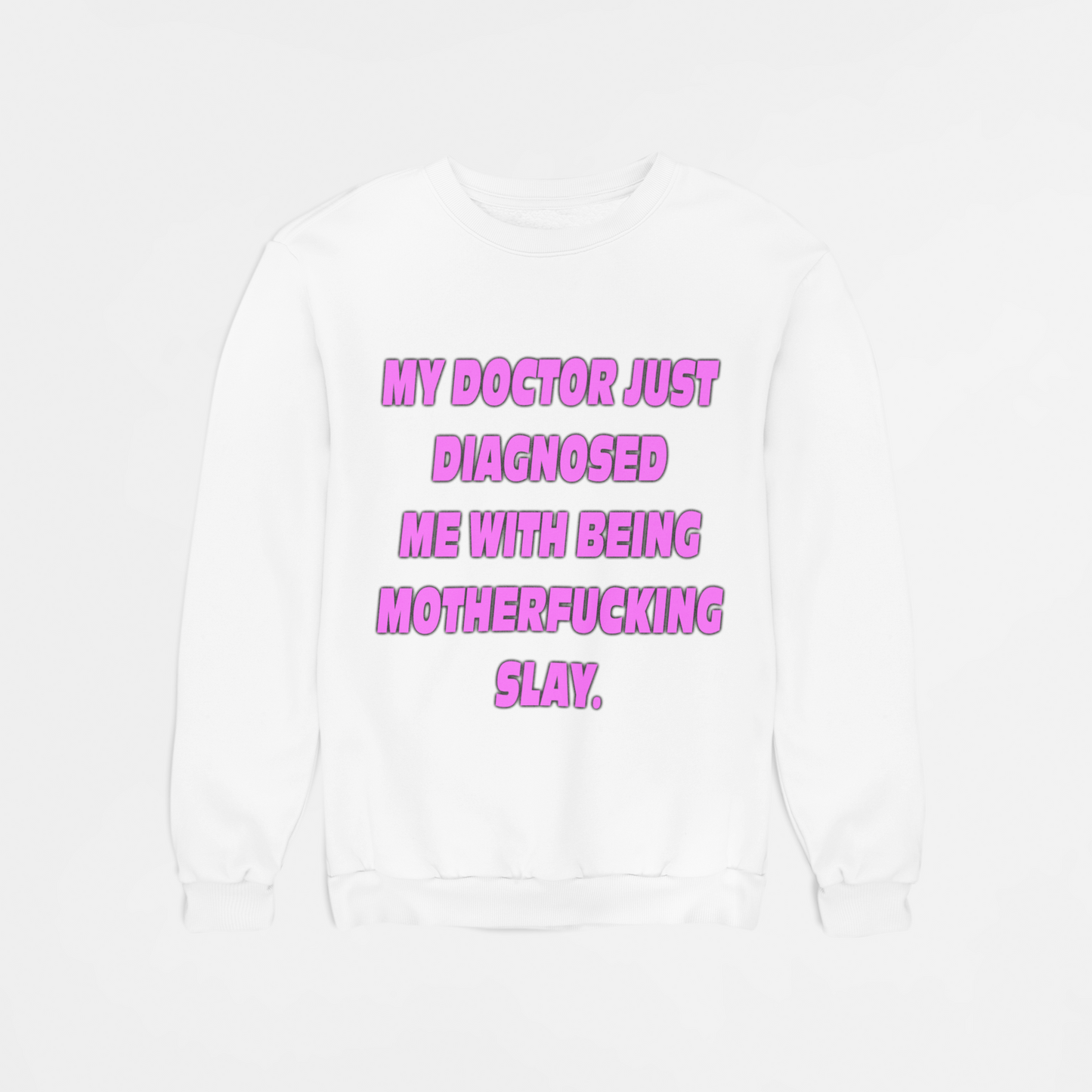 My Doctor Just Diagnosed Me With Being Motherfucking Slay sweatshirt