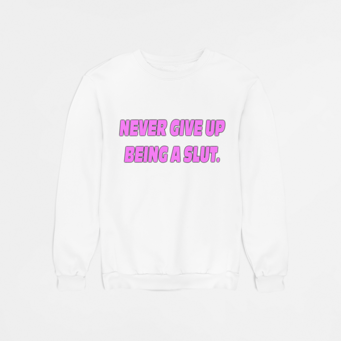 Never Give Up Being a Slut sweatshirt