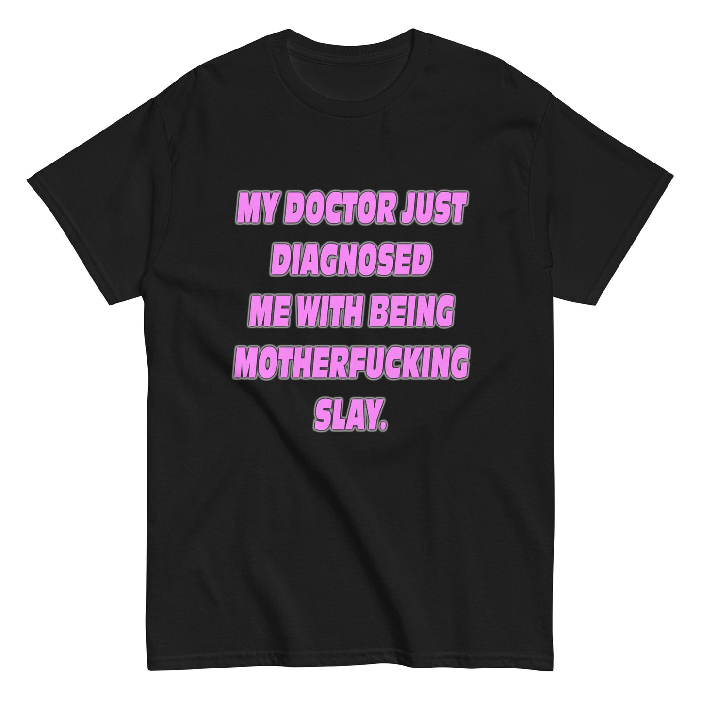 My Doctor Just Diagnosed Me With Being Motherfucking Slay t-shirt printful