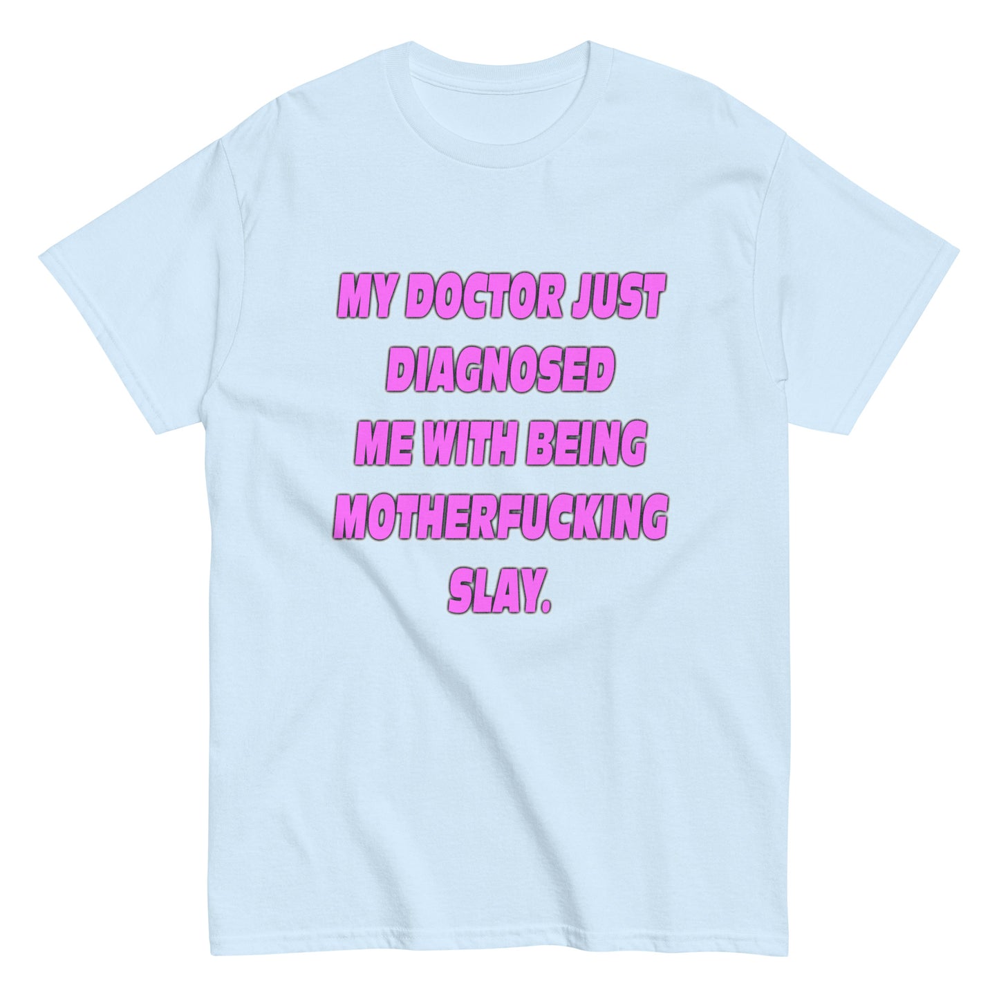 My Doctor Just Diagnosed Me With Being Motherfucking Slay t-shirt printful