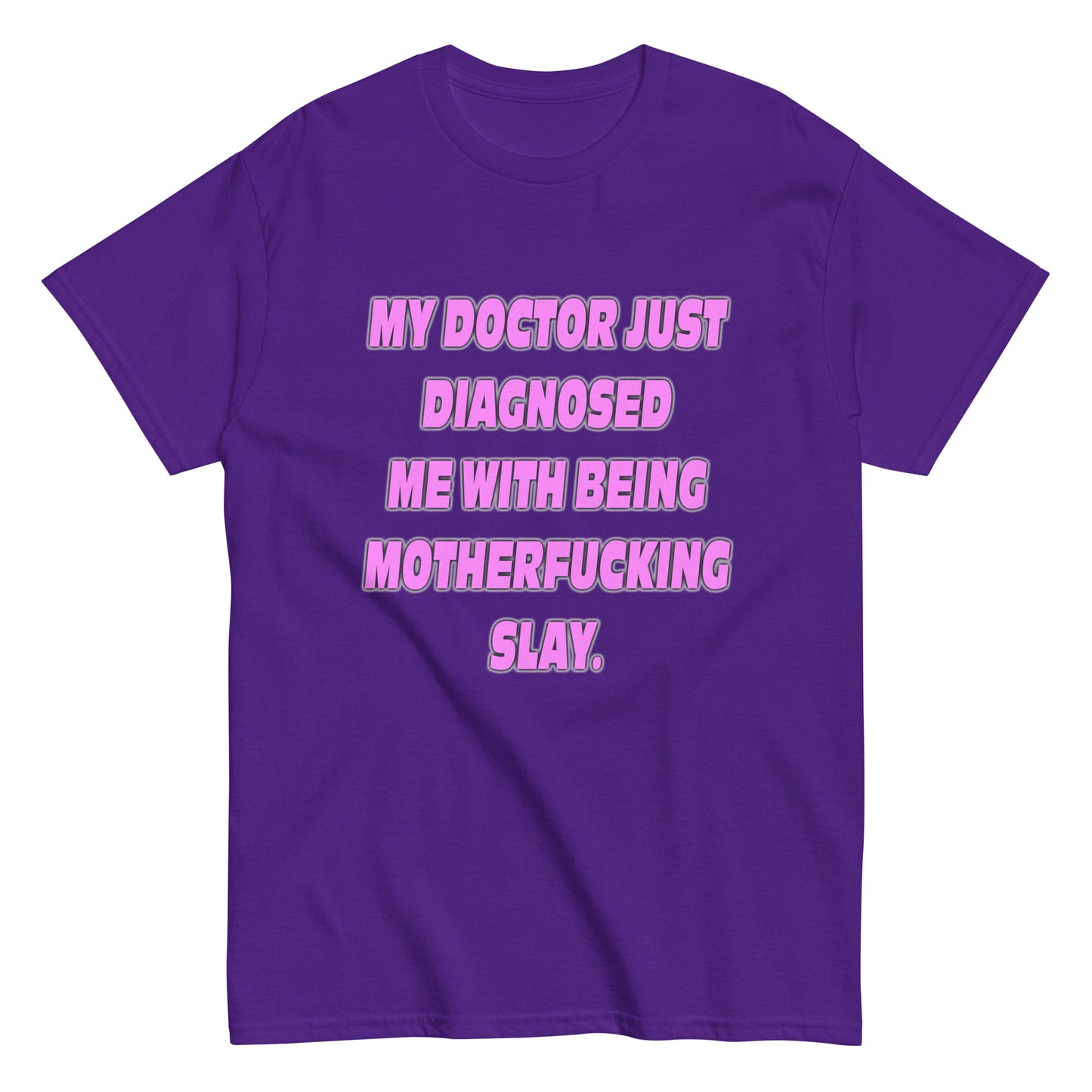 My Doctor Just Diagnosed Me With Being Motherfucking Slay t-shirt printful