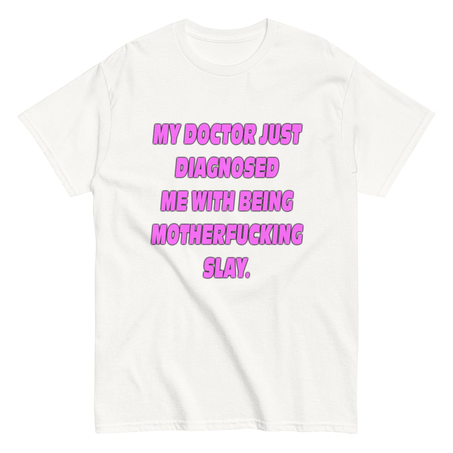 My Doctor Just Diagnosed Me With Being Motherfucking Slay t-shirt printful