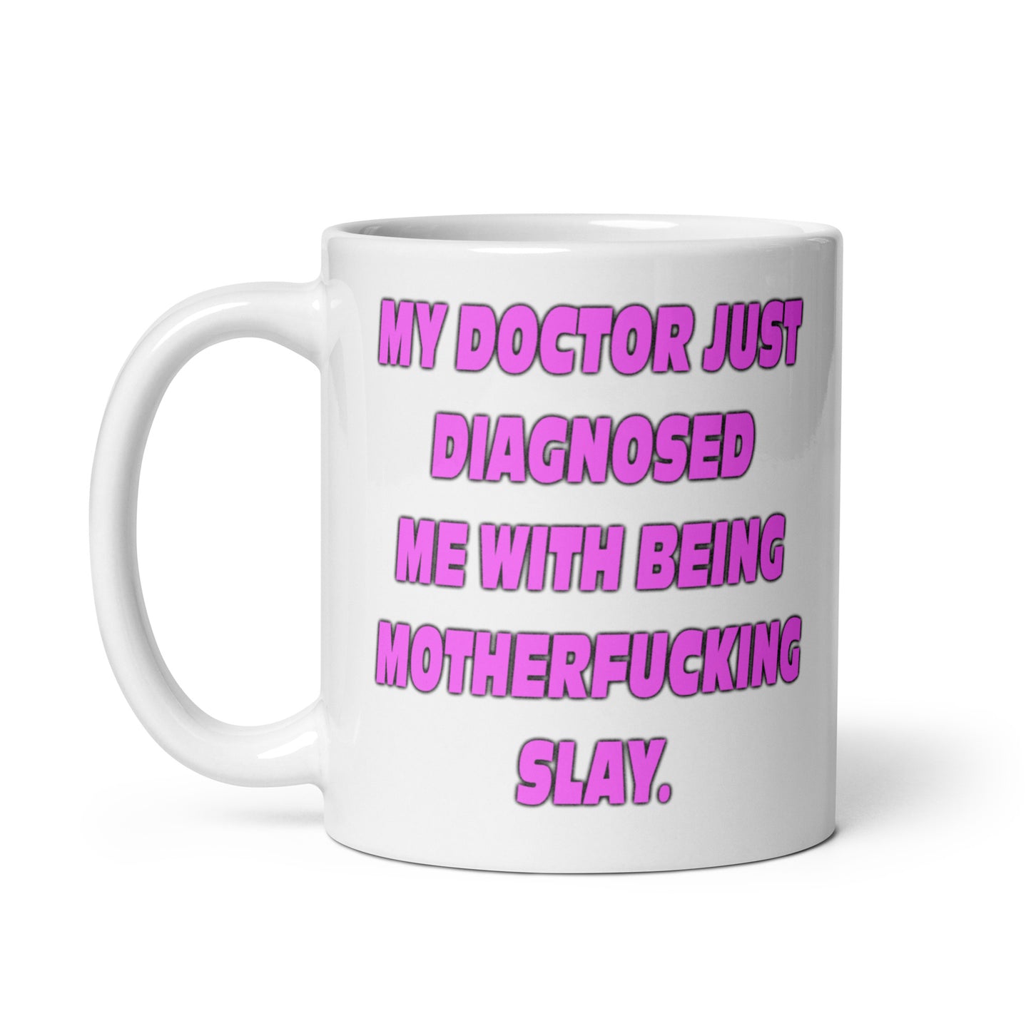 My Doctor Just Diagnosed Me With Being Motherfucking Slay mug