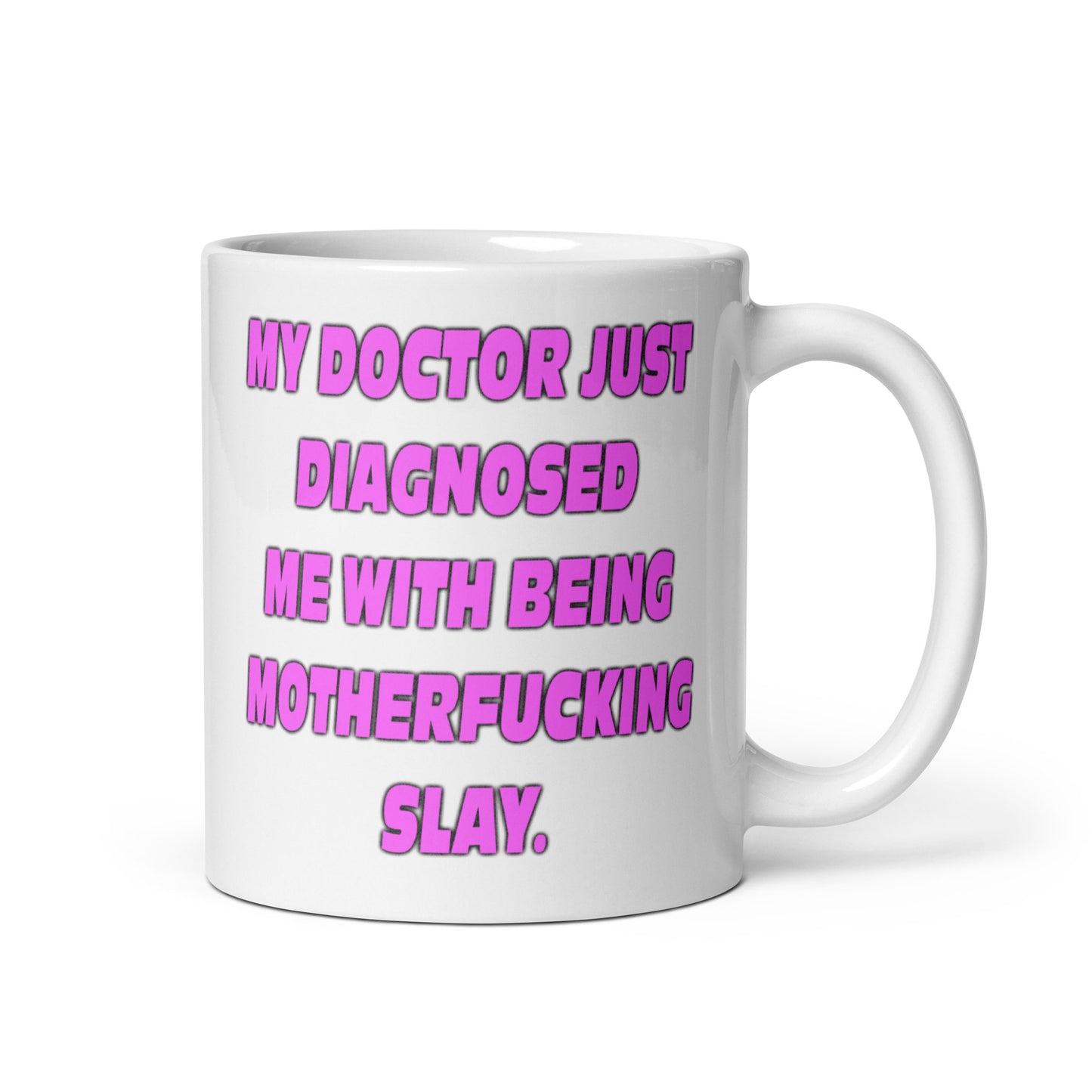 My Doctor Just Diagnosed Me With Being Motherfucking Slay mug