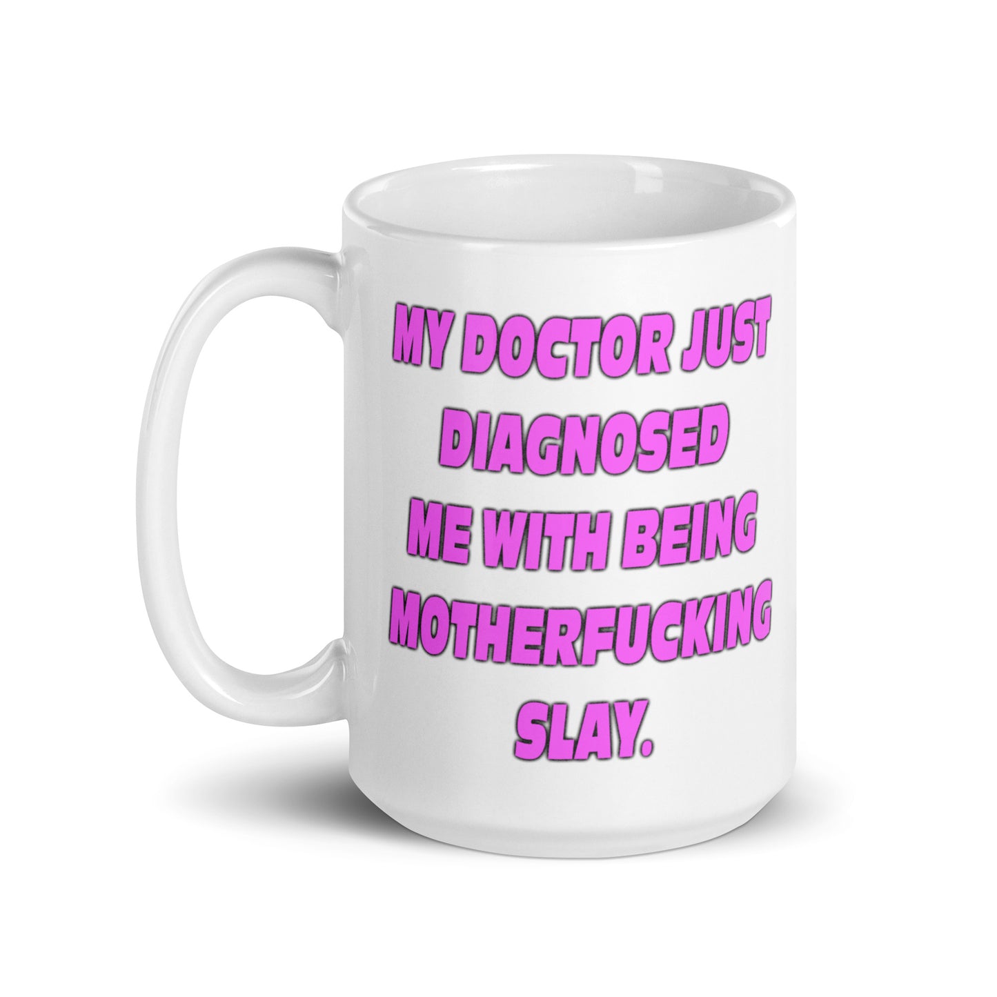 My Doctor Just Diagnosed Me With Being Motherfucking Slay mug