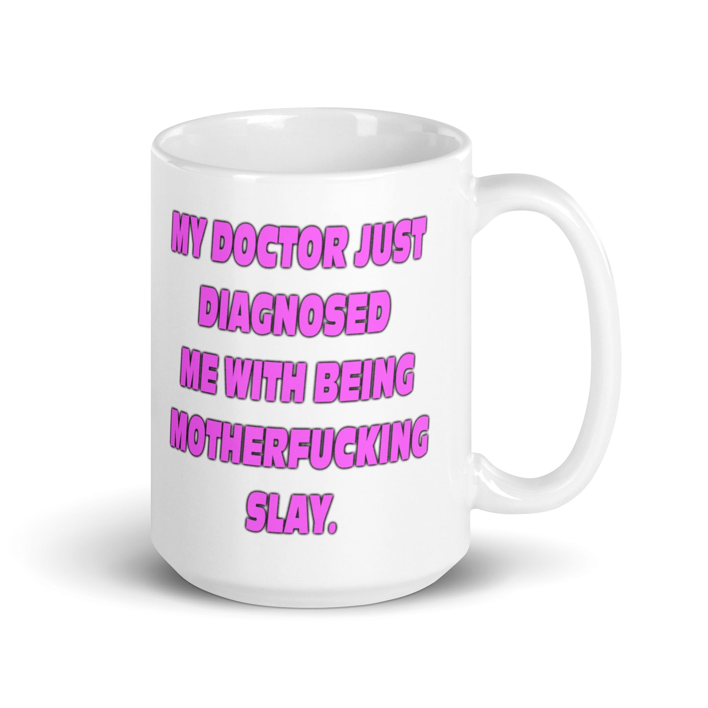 My Doctor Just Diagnosed Me With Being Motherfucking Slay mug