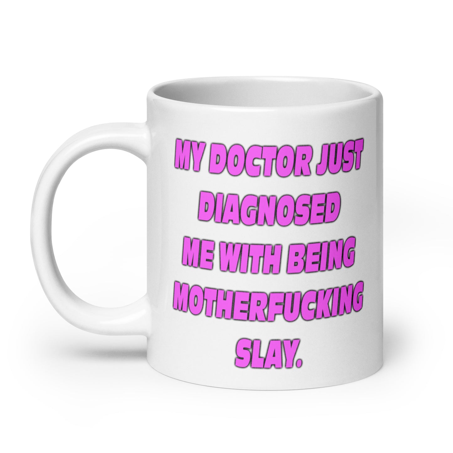 My Doctor Just Diagnosed Me With Being Motherfucking Slay mug