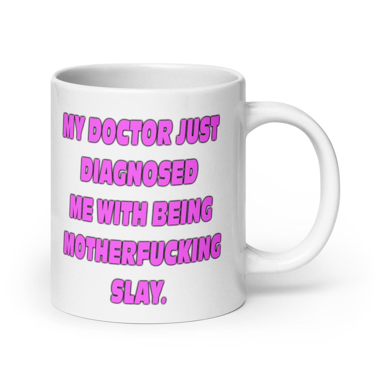 My Doctor Just Diagnosed Me With Being Motherfucking Slay mug